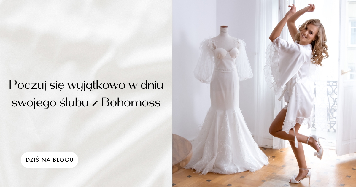 Poczuj się wyjątkowo w dniu swojego ślubu z Bohomoss